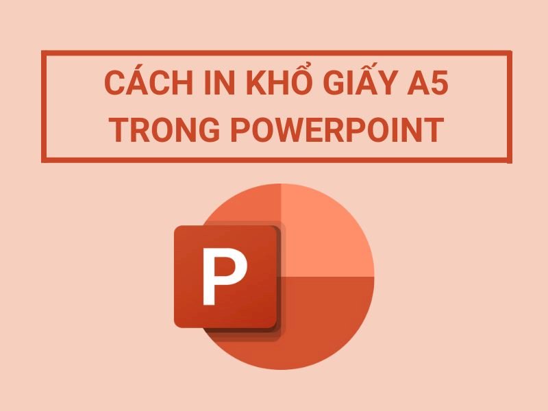 Cách in khổ giấy A5 trong Powerpoint
