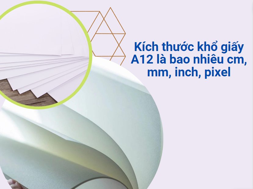 Kích thước khổ giấy A12 là bao nhiêu cm, mm