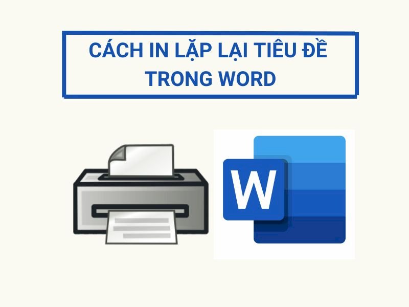 Cách in lặp lại tiêu đề trong Word 2007, 2010, 2013, 2016 đơn giản và chi tiết