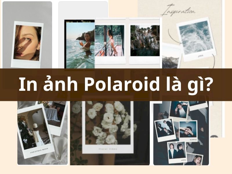 In ảnh Polaroid là gì? Hướng dẫn cách tạo ảnh Polaroid để in đơn giản, dễ dàng