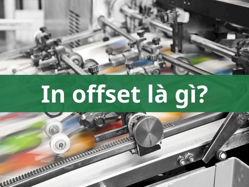 In offset là gì? Những điều cần biết về công nghệ in offset