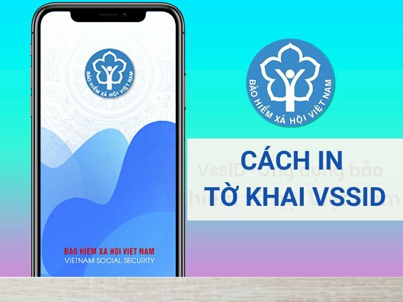 Hướng dẫn cách in tờ khai VssID, cách in tờ khai bảo hiểm xã hội đơn giản, nhanh chóng