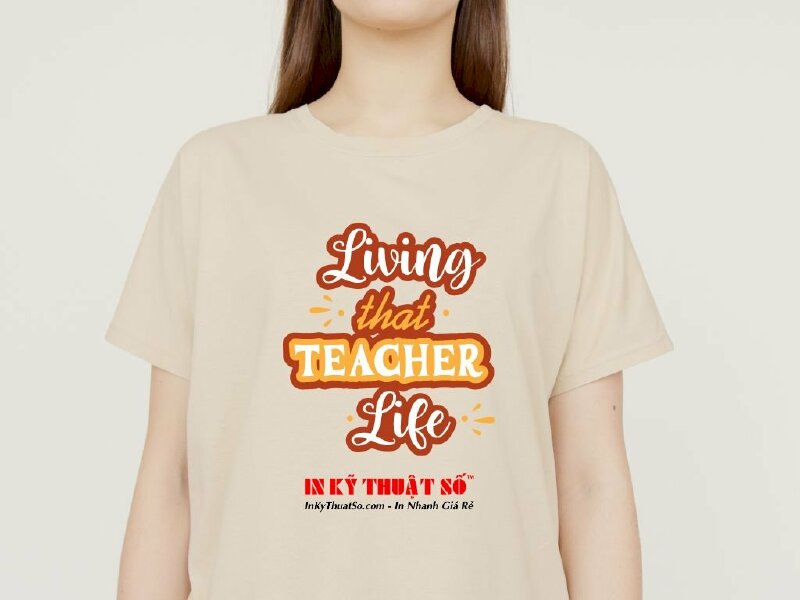 In áo lớp Living that teacher life - In Kỹ Thuật Số Since 2006
