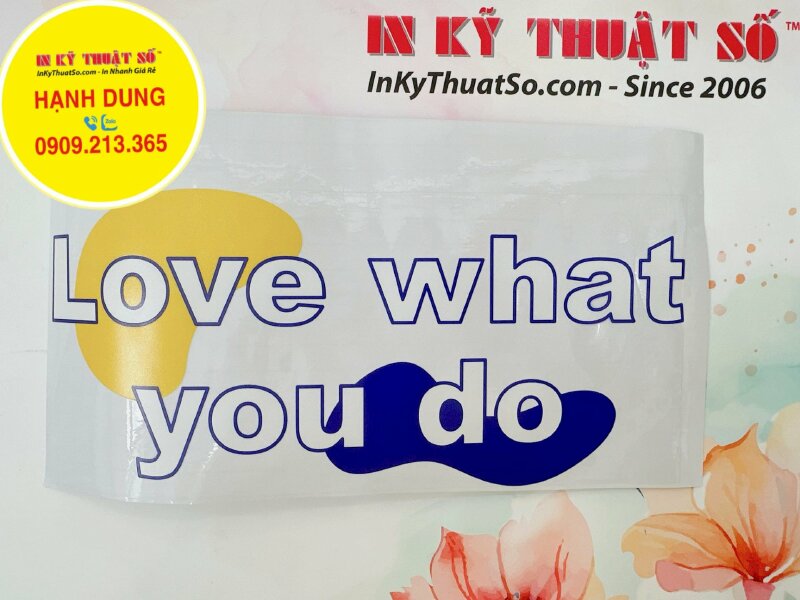 In Decal trong câu slogan Love What You Do, in UV thuận, có lót trắng theo file in - INKTS997